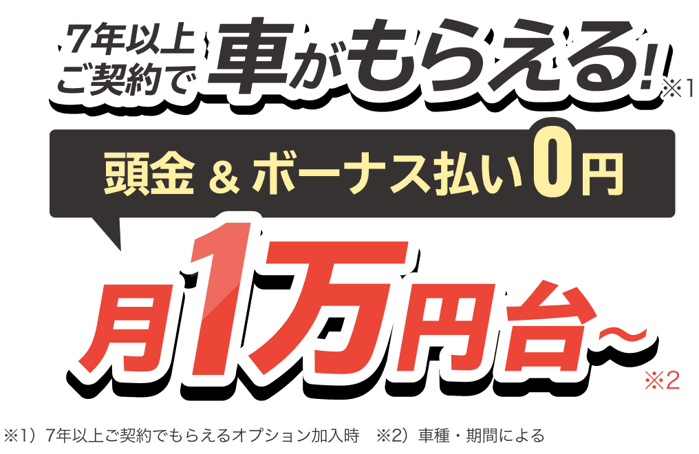 7年以上ご契約で車がもらえる！頭金＆ボーナス払い0円 月1万円台〜