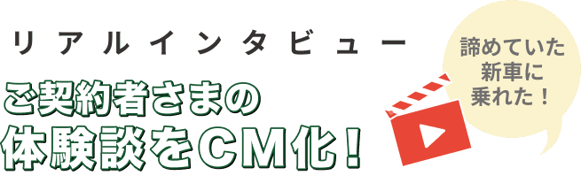 リアルインタビュー ご契約者さまの体験談をCM化！