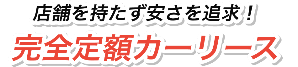 店舗を持たず安さを追求！完全定額カーリース