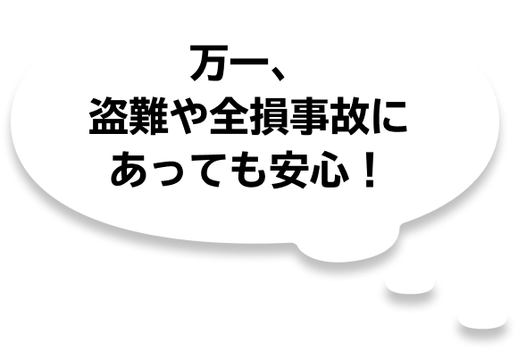 万一、盗難や全損事故にあっても安心!