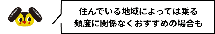 住んでいる地域によっては乗る頻度に関係なくおすすめの場合も