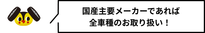  国産主要メーカーであれば全車種のお取り扱い！