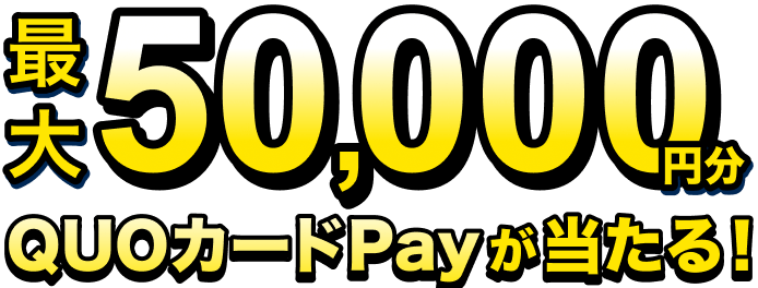 最大50,000円QUOカードPayが当たる！