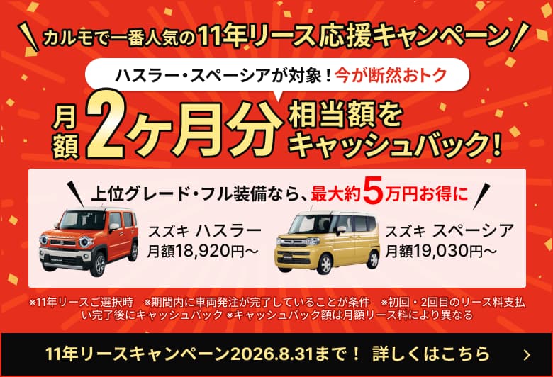 カルモで一番人気の11年リース応援キャンペーン ハスラー・スペーシアが対象!今が断然おトク 月額2ヶ月分相当額をキャッシュバック!